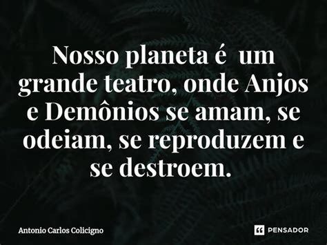 Nosso Planeta é Um Grande Teatro Onde Antonio Carlos Colicigno