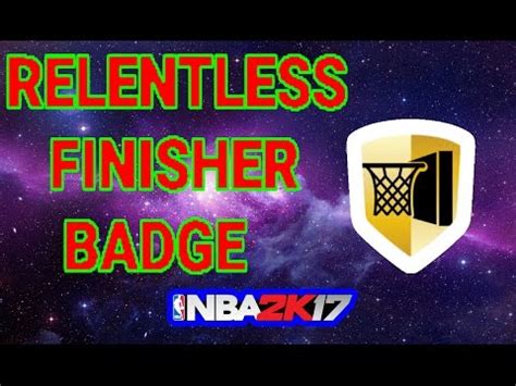 NBA 2K17 HOW TO GET RELENTLESS FINISHER BADGE FOR ALL POSITIONS YouTube