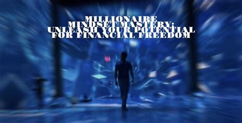 Millionaire Mindset Mastery Unleash Your Potential For Financial Freedom