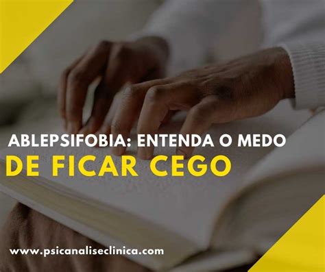 Ablepsifobia Entenda O Medo De Ficar Cego Psican Lise Cl Nica