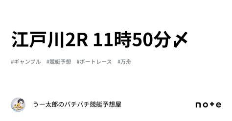 🚤 江戸川2r 11時50分〆🚤 ｜🚤 うー太郎のバチバチ競艇予想屋🚤