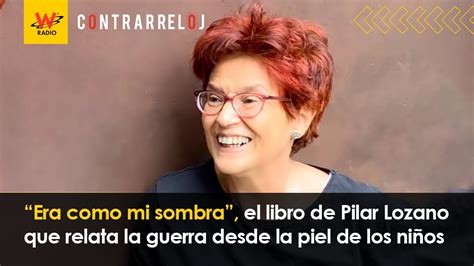 Era Como Mi Sombra El Libro De Pilar Lozano Que Relata La Guerra