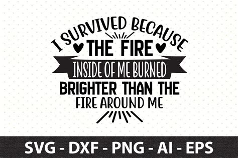 I Survived Because The Fire Inside Of Me Burned Brighter Than The Fire