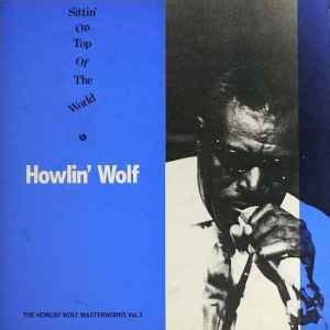 Howlin' Wolf - Sittin' On Top Of The World | Discogs