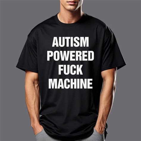 Unleash Your Inner Strength With The Autism Powered Fuck Machine Shirt Shibtee Clothing