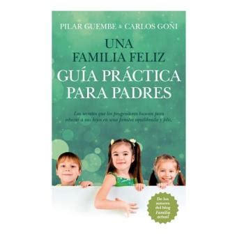 Una Familia Feliz Gu A Pr Ctica Para Padres Pilar Guembe Carlos