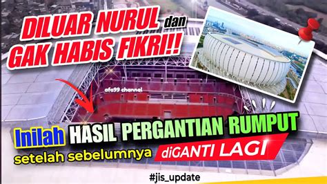 Diluar Dugaanini Hasil Pergantian Lagi Rumput Stadion Jis Akankah