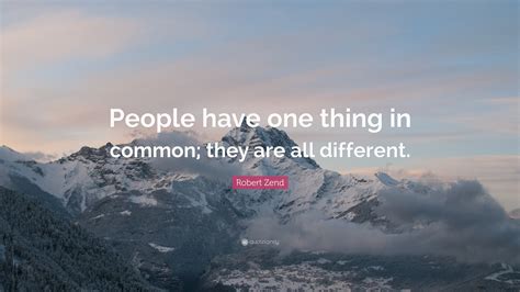 Robert Zend Quote: “People have one thing in common; they are all