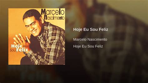 Marcelo Nascimento Hoje Eu Sou Feliz Cd Hoje Eu Sou Feliz Youtube