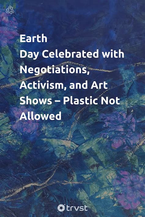 Earth Day Celebrated with Negotiations, Activism, and Art Shows ...