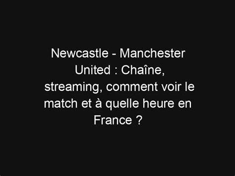 Newcastle Manchester United Cha Ne Streaming Comment Voir Le