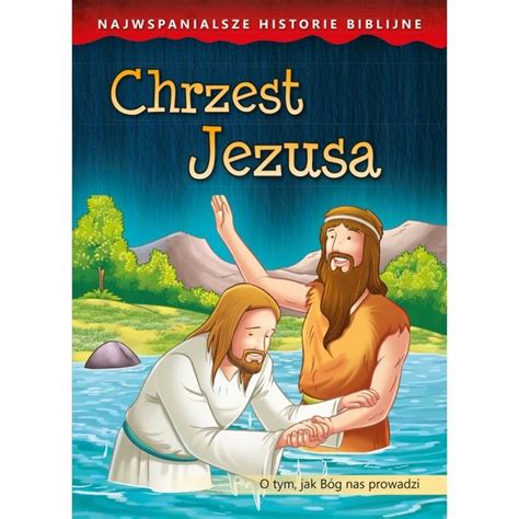 Najwspanialsze Historie Biblijne Chrzest Jezusa Liga Biblijna W