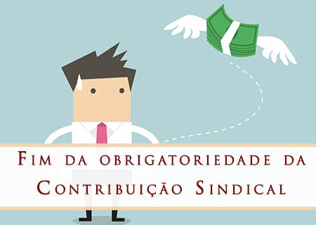 Fim da Contribuição Sindical obrigatória Imposto Sindical Entenda