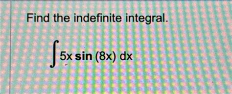 Solved Find The Indefinite Integral ∫﻿﻿5xsin 8x Dx