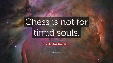 Wilhelm Steinitz Quote: “Chess is not for timid souls.”