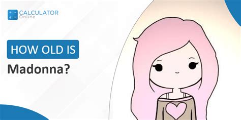 How Old is Madonna?