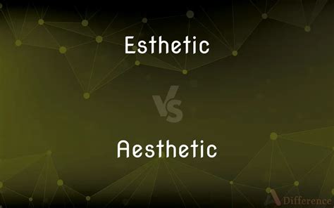 Esthetic vs. Aesthetic — What’s the Difference?