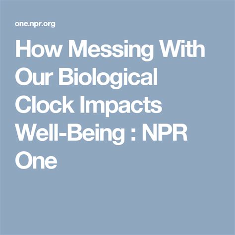 How Messing With Our Biological Clock Impacts Well-Being : NPR One ...