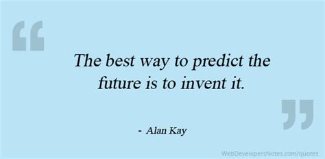 Alan Kay Quote On The Best Way To Predict The Future Is To Invent It