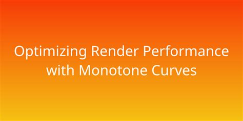 Optimizing Render Performance With Monotone Curves Snippets Borstch