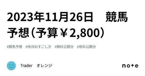 2023年11月26日 競馬予想（予算￥2 800）｜trader オレンジ