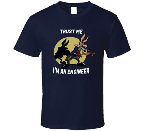 Trust Me I M An Engineer Wile E Coyote And The Roadrunner T Shirt