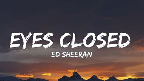 Ed Sheeran Eyes Closed Lyrics Just Dancing With My Eyes Closed