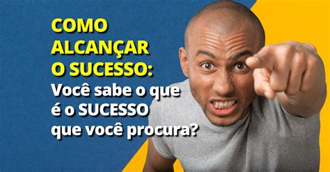 Como Alcançar o Sucesso Mas você sabe o que é SUCESSO