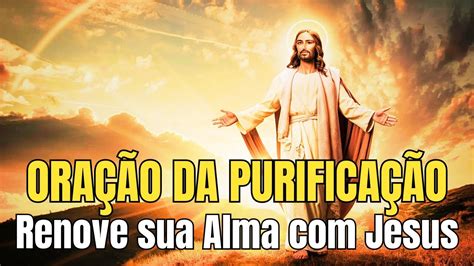 Ora O Da Purifica O Renove Sua Alma Jesus Youtube