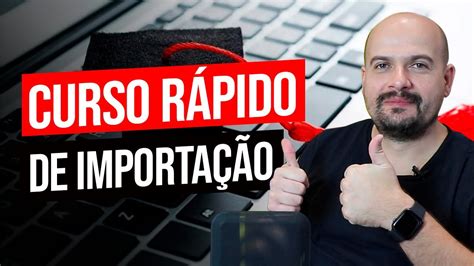 PASSOS INDISPENSÁVEIS PARA SE FAZER UMA IMPORTAÇÃO CURSO RÁPIDO DE