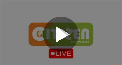 Citizen Tv Live Streaming Now On Citizen Tv 2023 Kenyan Magazine