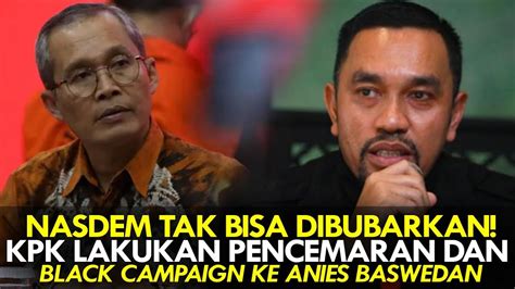 Nasdem Tak Bisa Dibubarkan Kpk Lakukan Pencemaran Dan Black Campaign