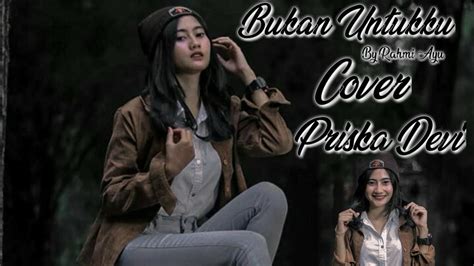 Priska Setia Defi Cover Bukan Untukku Youtube