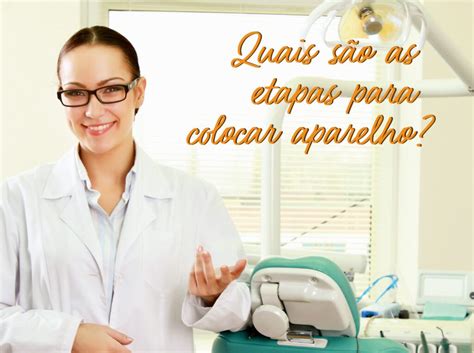 Depois Da Documentação Quanto Tempo Demora Para Colocar O Aparelho - Etapas do Tratamento Ortodôntico: passo a passo para colocar aparelho