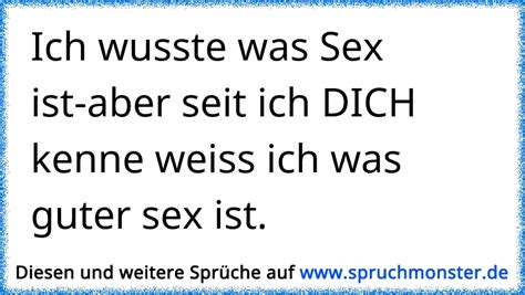 Ich Wusste Was Sex Ist Aber Seit Ich DICH Kenne Weiss Ich Was Guter Sex Ist Spruchmonster De