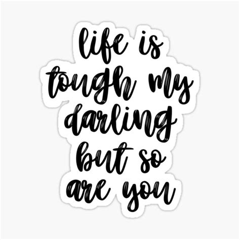 Life Is Tough My Darling But So Are You Sticker For Sale By