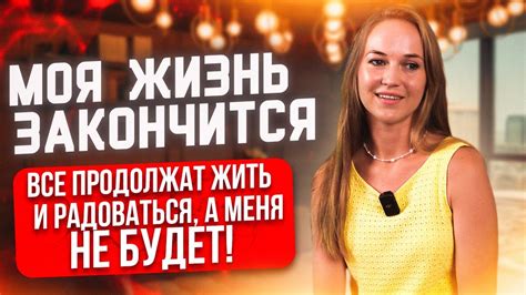 Моя жизнь закончится, все продолжат жить и радоваться, а меня не будет ...
