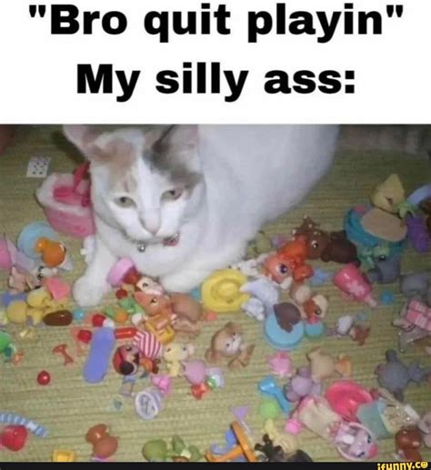 Bro Quit Playin My Silly Ass IFunny