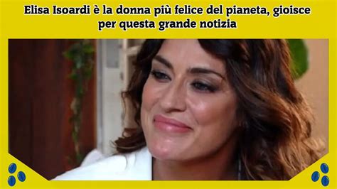 Elisa Isoardi La Donna Pi Felice Del Pianeta Gioisce Per Questa