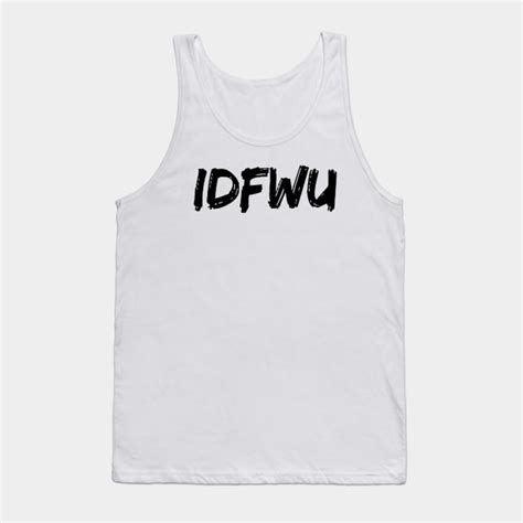 IDFWU I Don T Fuck With You Sarcastic Saying Tank Top TeePublic