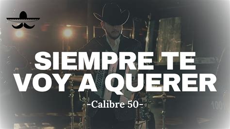 Calibre 50 Siempre Te Voy A Querer LETRA YouTube