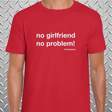 No girlfriend no problem T Shirt funny | Etsy
