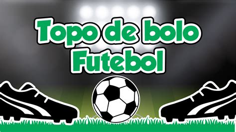 Topo De Bolo Futebol Pronto Para Imprimir