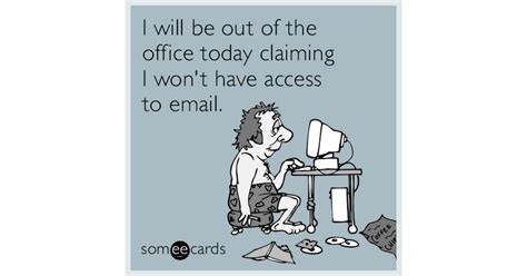 I will be out of the office today claiming I won't have access to email ...