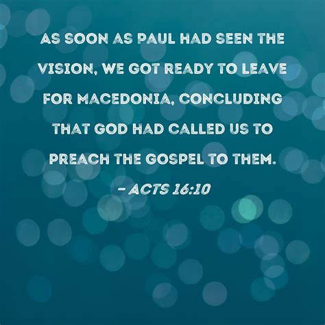 Acts 16:10 As soon as Paul had seen the vision, we got ready to leave