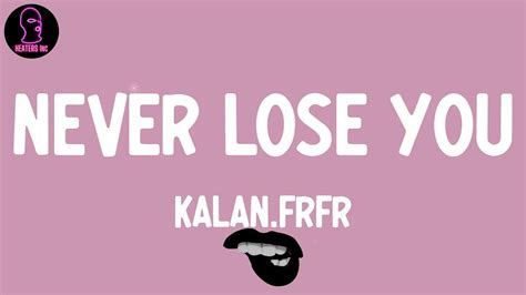 Kalanfrfr Never Lose You Lyrics Youtube