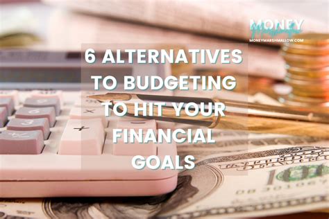 6 Alternatives to Budgeting to Hit Your Financial Goals