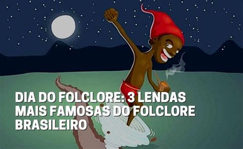 Dia Do Folclore 3 Lendas Mais Famosas Do Folclore Brasileiro Fala