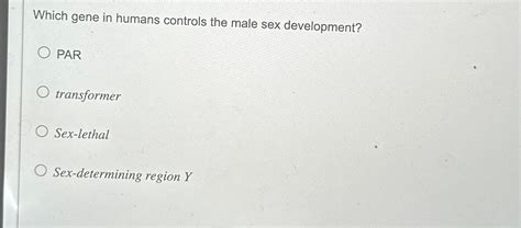 Solved Which Gene In Humans Controls The Male Sex Chegg