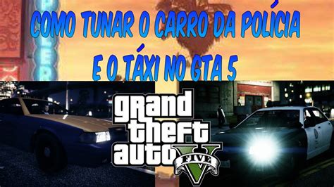 Como Tunar O Carro Da Pol Cia E O T Xi No Gta Youtube